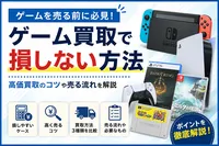 ゲーム買取で損しない方法｜高価買取のコツや売る流れを解説