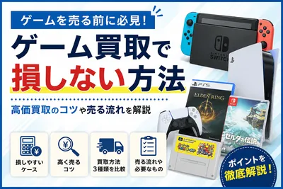 ゲーム買取で損しない方法｜高価買取のコツや売る流れを解説